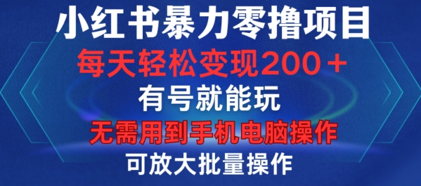 小红书暴力零撸项目，有号就能玩，单号每天变现1到15元，可放大批量操作，无需手机电脑操作【揭秘】-一起网赚吧