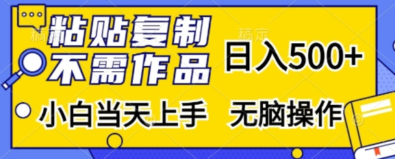 粘贴复制，无需作品，日入500+，小白当天上手，无脑操作-一起网赚吧