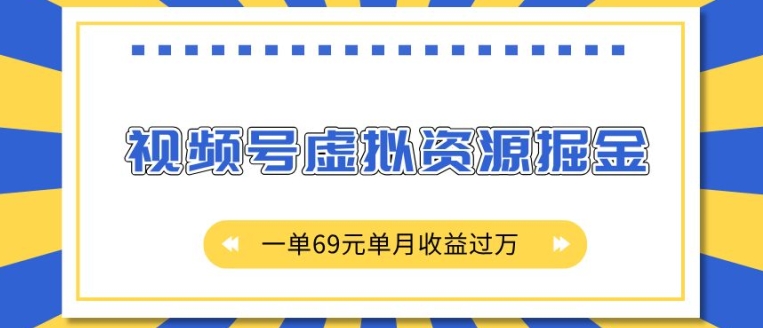 外面收费2980的项目，视频号虚拟资源掘金，一单69元单月收益过W【揭秘】-一起网赚吧