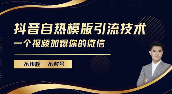 抖音最新自热模版引流技术，不违规不封号，一个视频加爆你的微信【揭秘】-一起网赚吧