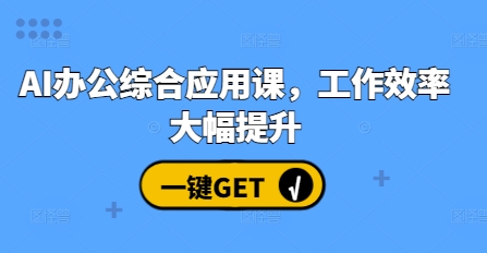 AI办公综合应用课，工作效率大幅提升-一起网赚吧