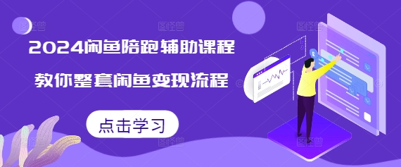 2024闲鱼陪跑辅助课程，教你整套闲鱼变现流程-一起网赚吧