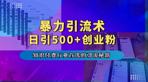 暴力引流术，专业知识付费行业首选的引流秘籍，一天暴流500+创业粉，五个手机流量接不完!-一起网赚吧