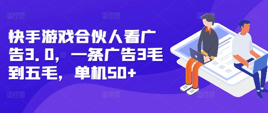 快手游戏合伙人看广告3.0，一条广告3毛到五毛，单机50+【揭秘】-一起网赚吧