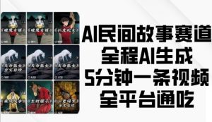 AI民间故事赛道，全程AI生成5分钟一条视频，全平台通吃-一起网赚吧