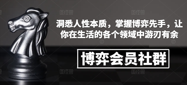 博弈会员社群，洞悉人性本质，掌握博弈先手，让你在生活的各个领域中游刃有余-一起网赚吧