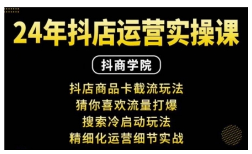 抖音小店运营实操课：抖店商品卡截流玩法，猜你喜欢流量打爆，搜索冷启动玩法，精细化运营细节实战-一起网赚吧