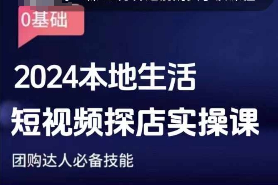 团购达人短视频课程，2024本地生活短视频探店实操课，团购达人必备技能-一起网赚吧