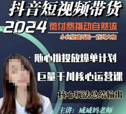 威威妈·短视频带货千川课，40节完整版，小白基础开始到大咖，微付费撬动自然流-一起网赚吧
