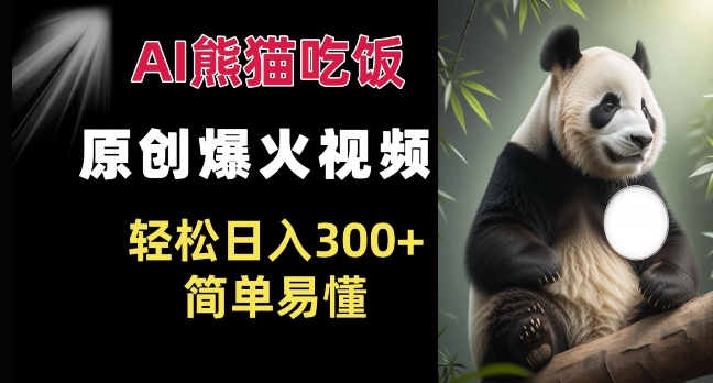 Ai熊猫吃饭爆火视频 原创作品 轻松日入300+  简单易懂-一起网赚吧