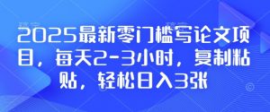 2025最新零门槛写论文项目，每天2-3小时，复制粘贴，轻松日入3张，附详细资料教程【揭秘】-一起网赚吧