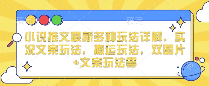 小说推文最新多种玩法详解，实况文案玩法，搬运玩法，双图片+文案玩法等-一起网赚吧