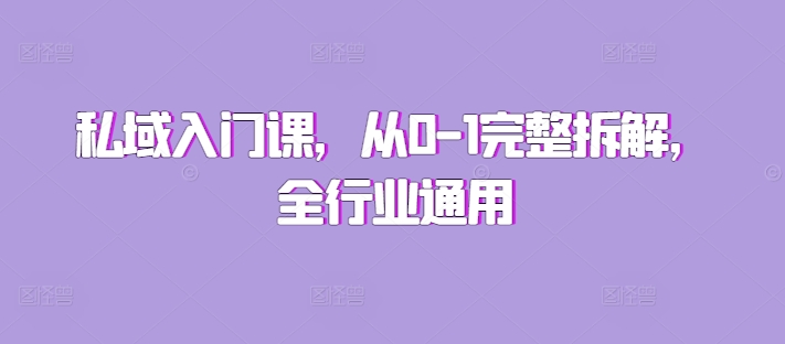 私域入门课，从0-1完整拆解，全行业通用-一起网赚吧