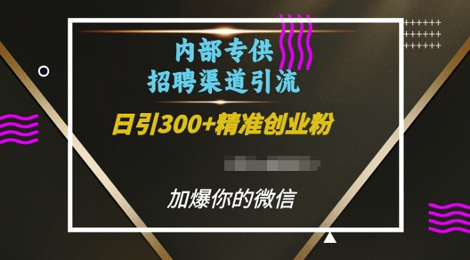内部招聘渠道日引流300+创业粉，加爆你的微信【揭秘】-一起网赚吧