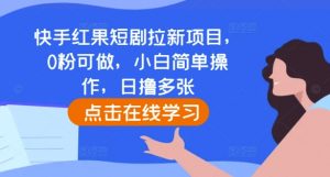 快手红果短剧拉新项目，0粉可做，小白简单操作，日撸多张-一起网赚吧