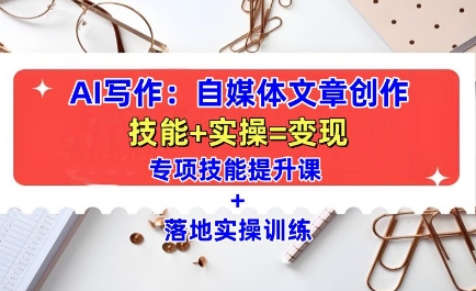 AI写作：自媒体文章创作全方位教学课，技能提升+实操训练-一起网赚吧