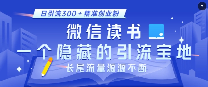 微信读书，一个隐藏的引流宝地，不为人知的小众打法，日引流300+精准创业粉，长尾流量源源不断-一起网赚吧