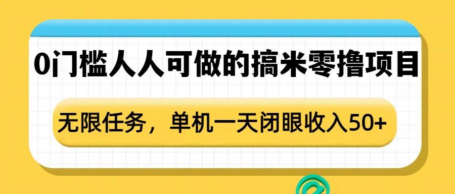0门槛人人可做的搞米零撸项目,无限任务,单机一天闭眼收入50+-一起网赚吧