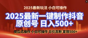 2025最新零基础制作100%过原创的美女抖音号，轻松日引百粉，后端转化日入5张-一起网赚吧