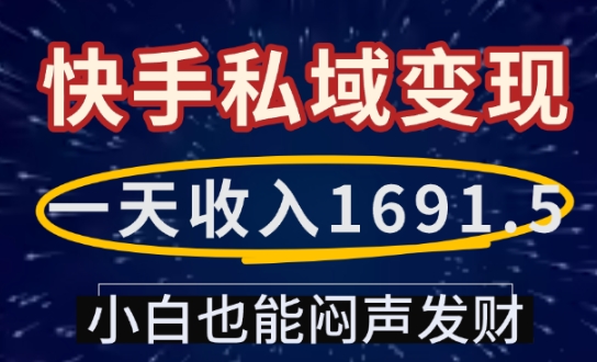 一天收入1691.5，快手私域变现，小白也能闷声发财-一起网赚吧