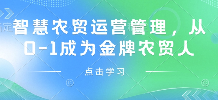 智慧农贸运营管理，从0-1成为金牌农贸人-一起网赚吧
