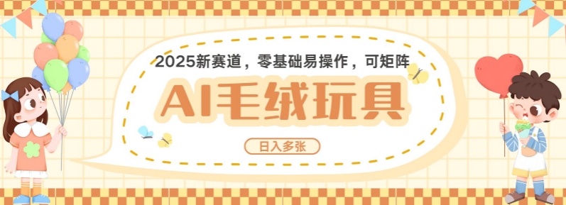 2025AI卡通玩偶赛道，每天五分钟，日入好几张，全程AI操作，可矩阵操作放大收益-一起网赚吧