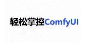 ComfyUI AI系统课，轻松掌控ComfyUl-一起网赚吧