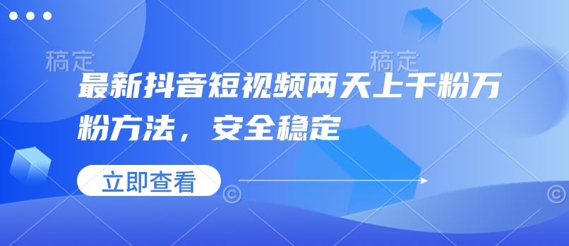 最新抖音短视频两天上千粉万粉方法，安全稳定-一起网赚吧