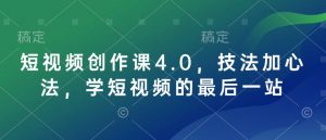 短视频创作课4.0，技法加心法，学短视频的最后一站-一起网赚吧