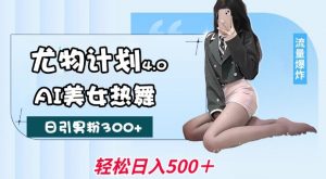 尤物计划4.0,AI美女热舞引爆流量,不限流不封号,轻松月入1W+-一起网赚吧