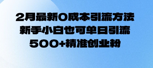 2月最新0成本引流方法，新手小白也可单日引流500+精准创业粉-一起网赚吧