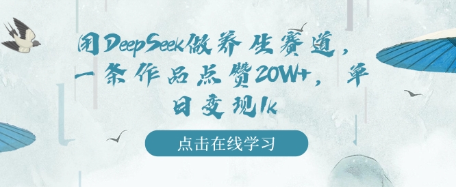 用DeepSeek做养生赛道，一条作品点赞20W+，单日变现1k-一起网赚吧