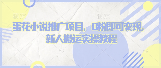 蛋花小说推文项目，0粉即可变现，新人搬运实操教程-一起网赚吧