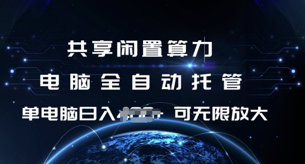 共享闲置算力，电脑全自动托管， 单机日入1张，可矩阵放大【揭秘】-一起网赚吧