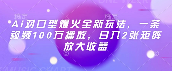 Ai对口型爆火全新玩法，一条视频100万播放，日入2张矩阵放大收益-一起网赚吧