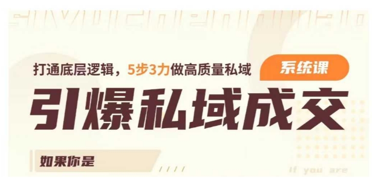 引爆私域成交力系统课，打通底层逻辑，5步3力做高质量私域-一起网赚吧