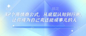 32个高情商公式，​从底层认知到行动，让你成为自己爽还能成事儿的人，133节完整版-一起网赚吧