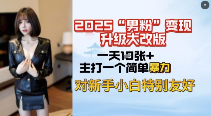2025男粉变现全新玩法升级，日入上千简简单单，小白可轻松上手-一起网赚吧