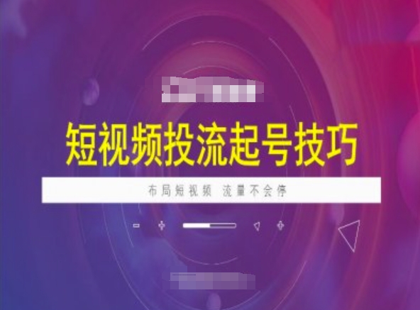 短视频投流起号技巧，短视频抖加技巧，布局短视频，流量不会停-一起网赚吧