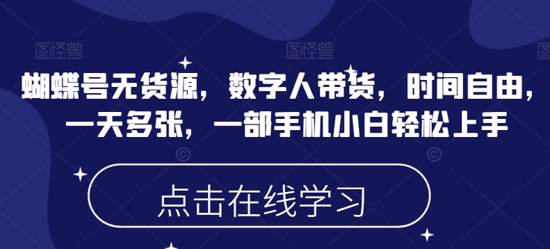 蝴蝶号无货源，数字人带货，时间自由，一天多张，一部手机小白轻松上手-一起网赚吧