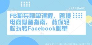 FB粉专聊单课程,跨境电商必备指南,教你轻松玩转Facebook聊单-一起网赚吧