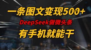 一条图文变现5张，DeeSeep微头条，有手机就能做-一起网赚吧