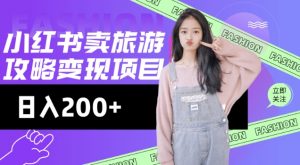 高转化玩法，小红书旅游攻略变现，低流量高转化，几乎零成本，日入2张-一起网赚吧