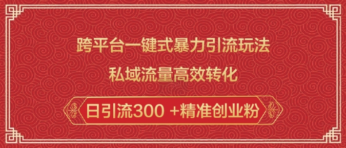 跨平台一键式暴力引流玩法，私域流量高效转化日引流300 +精准创业粉-一起网赚吧