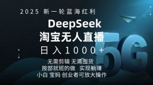 2025新一轮蓝海红利淘宝deepseek独家推出淘宝无人直播5.0躺Z项目，日入多张-一起网赚吧