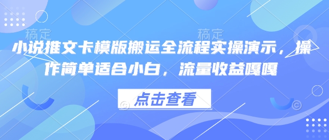 小说推文卡模版搬运全流程实操演示，操作简单适合小白，流量收益嘎嘎-一起网赚吧