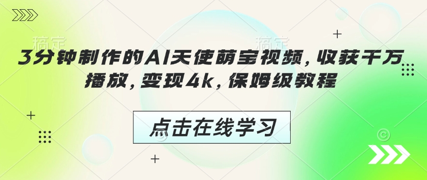 3分钟制作的AI天使萌宝视频，收获千万播放，变现4k，保姆级教程!-一起网赚吧
