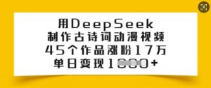 用DeepSeek制作古诗词动漫视频，45个作品涨粉17万，单日变现多张-一起网赚吧