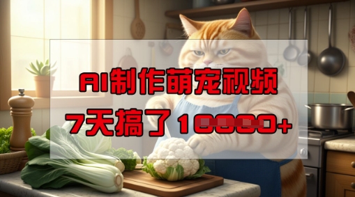 靠AI制作萌宠视频，操作简单门槛低，有手机就行，7天搞了1W-一起网赚吧
