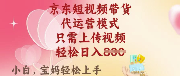 京东短视频带货，2025翻身项目，只需上传视频，单月稳定变现8k+【揭秘】-一起网赚吧